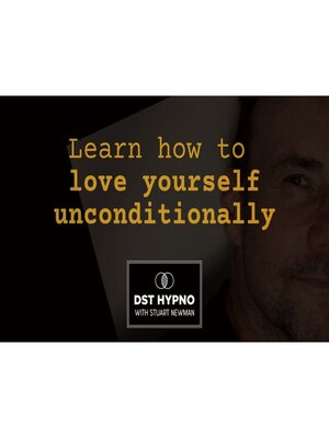 cover image of Learn how to love yourself unconditionally--A guided meditation--DST Hypno with Stu Newman